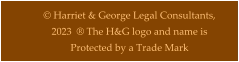 © Harriet & George Legal Consultants, 2023  ® The H&G logo and name is Protected by a Trade Mark