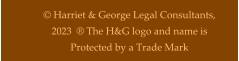 © Harriet & George Legal Consultants, 2023  ® The H&G logo and name is Protected by a Trade Mark