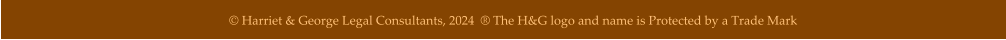 © Harriet & George Legal Consultants, 2024  ® The H&G logo and name is Protected by a Trade Mark