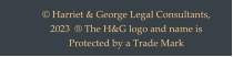 © Harriet & George Legal Consultants, 2023  ® The H&G logo and name is Protected by a Trade Mark
